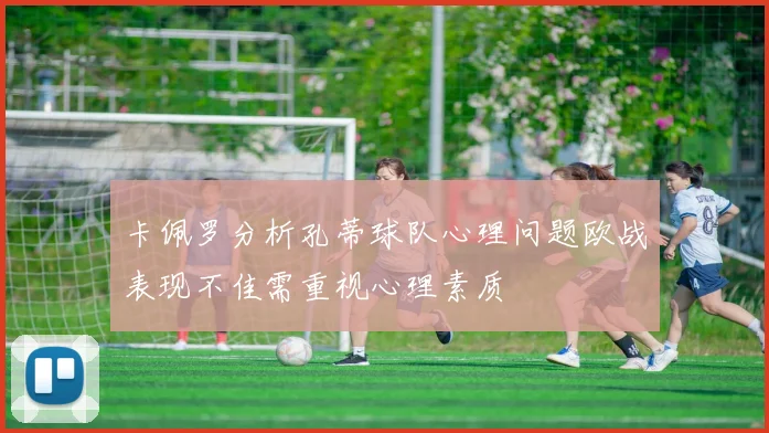 卡佩罗分析孔蒂球队心理问题欧战表现不佳需重视心理素质