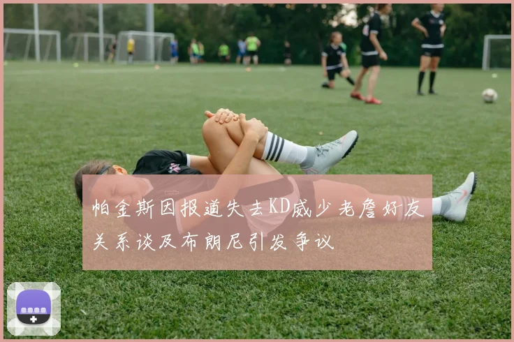 帕金斯因报道失去KD威少老詹好友关系谈及布朗尼引发争议